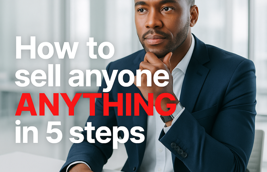 How to sell anyone ANYTHING in 5 steps 2026 08 16T130154.356Z